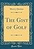 The Gist of Golf (Classic Reprint)