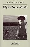 El gaucho insufrible by Roberto Bolaño