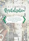 Great Commission Revitalization: God’s Strategy for Reaching Your Community, Making Disciples, and Infusing Your Congregation with New Life