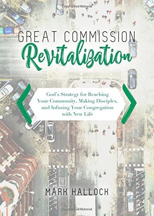 Great Commission Revitalization: God’s Strategy for Reaching Your Community, Making Disciples, and Infusing Your Congregation with New Life (Paperback)