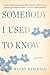 Somebody I Used to Know: A ...