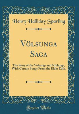 Völsunga Saga: The Story of the Volsungs and Niblungs, with Certain Songs from the Elder Edda