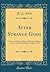 After Strange Gods: A Primer of Modern Heresy; The Page-Barbour Lectures at the University of Virginia, 1933 (Classic Reprint)