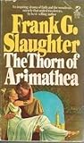 The Thorn of Arimathea by Frank G. Slaughter