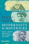 Modernists & Mavericks by Martin Gayford Modernists & Mavericks by Martin Gayford