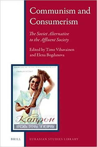 Communism and Consumerism: The Soviet Alternative to the Affluent Society (Eurasian Studies Library, 7)