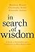 In Search of Wisdom: A Monk, a Philosopher, and a Psychiatrist on What Matters Most