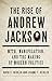 The Rise of Andrew Jackson: Myth, Manipulation, and the Making of Modern Politics