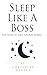 Sleep Like A Boss: The Guid...