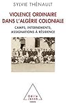 Hidden Side of Colonial Algeria: Camps, administrative internment, house arrest / Violence ordinaire dans l'Algérie coloniale: Camps, internements, ... à résidence (Oj.Histoire) (French Edition)