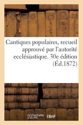 Cantiques Populaires, Recueil Approuvé Par l'Autorité Ecclésiastique. 30e Édition J. M. J. V. (Religion) (French Edition)