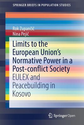 Limits to the European Union’s Normative Power in a Post-conflict Society: EULEX and Peacebuilding in Kosovo (SpringerBriefs in Population Studies)
