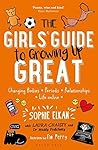 The Girls' Guide to Growing Up Great: Changing Bodies, Periods, Relationships, Life Online