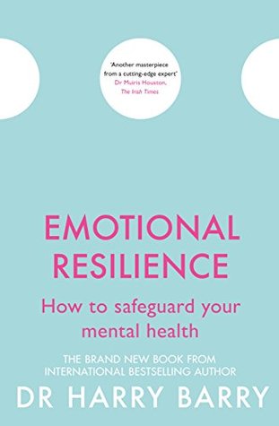 Emotional Resilience How To Safeguard Your Mental Health By Harry Barry