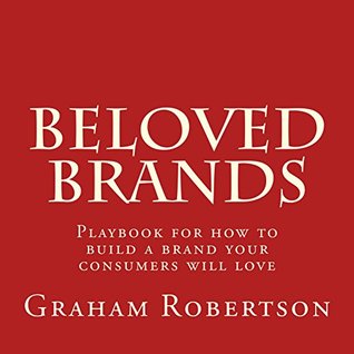 Beloved Brands: The playbook for how to create a brand your consumers will love (Kindle Edition)