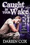Caught in Your Wake by Darien Cox