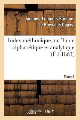Index Méthodique, Ou Table Alphabétique. Tome 1: Et Analytique de CE Qui Est Contenu Dans Les Arcanes Célestes (Philosophie) (French Edition)
