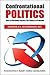 Confrontational Politics: How to Effectively Practice the Politics of Principle