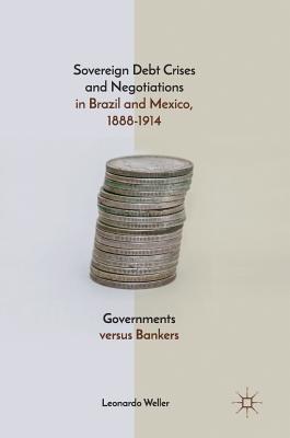 Sovereign Debt Crises and Negotiations in Brazil and Mexico, 1888-1914: Governments versus Bankers
