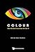 COLOUR: HOW WE SEE IT AND HOW WE USE IT