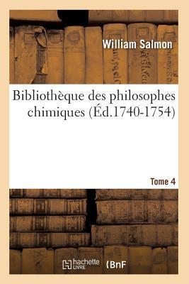 Bibliothèque Des Philosophes Chimiques. Tome 4 (Éd.1740-1754) (French Edition)