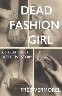 Dead Fashion Girl: A Situationist Detective Story (Strange Attractor Press)