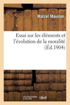 Essai Sur Les Éléments Et l'Évolution de la Moralité (Philosophie) (French Edition)