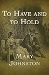 To Have and to Hold by Mary Johnston To Have and to Hold by Mary Johnston
