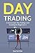 Day Trading: The Trading Guide Of All Trading Guides. Create Wealth Now
