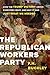 The Republican Workers Party: How the Trump Victory Drove Everyone Crazy, and Why It Was Just What We Needed