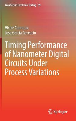 Timing Performance of Nanometer Digital Circuits Under Process Variations (Frontiers in Electronic Testing, 39)