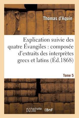 Explication Suivie Des Quatre A0/00vangiles. T.5
