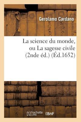 La Science Du Monde, Ou La Sagesse Civile (2nde Éd.) (Éd.1652) (Philosophie) (French Edition)
