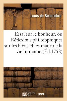 Essai sur le bonheur, ou Réflexions philosophiques sur les biens et les maux de la vie humaine (French Edition)