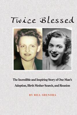 Twice Blessed: The Incredible and Inspiring Story of One Man’s Adoption, Birth Mother Search, and Reunion
