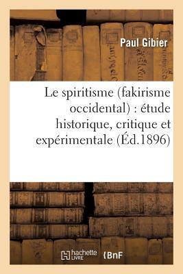 Le Spiritisme (Fakirisme Occidental): Étude Historique, Critique Et Expérimentale: (4e Édition Revue Et Corrigée) (Philosophie) (French Edition)
