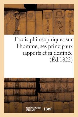 Essais Philosophiques Sur l'Homme, Ses Principaux Rapports Et Sa Destinée, Fondés Sur l'Expérience: Et La Raison, Suivis d'Observations Sur Le Beau, ... H. de Jacob... (Philosophie) (French Edition)