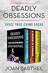 Deadly Obsessions: Three True Crime Sagas