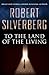 To the Land of the Living by Robert Silverberg To the Land of the Living by Robert Silverberg