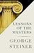 Lessons of the Masters (Charles Eliot Norton Lectures; 2001-2002)