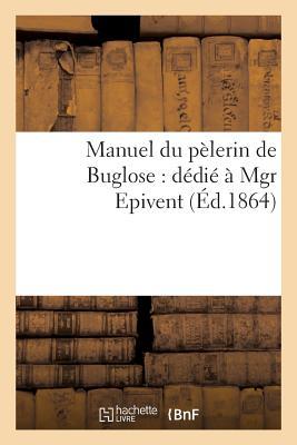 Manuel Du Pèlerin de Buglose: Dédié À Mgr Epivent (Religion) (French Edition)