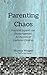 Parenting Chaos: Practical Support And Encouragement For Parents Of Explosive Children