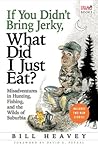 If You Didn't Bring Jerky, What Did I Just Eat?: Misadventures in Hunting, Fishing, and the Wilds of Suburbia Book cover for If You Didn't Bring Jerky, What Did I Just Eat?: Misadventures in Hunting, Fishing, and the Wilds of Suburbia