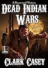 Dead Indian Wars by Clark Casey