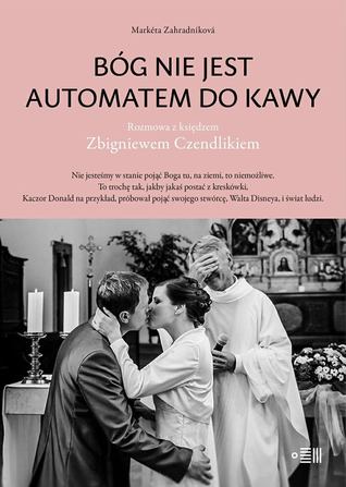 Bóg nie jest automatem do kawy. Rozmowa z księdzem Zbigniewem Czendlikiem (Paperback)
