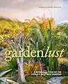 Gardenlust: A Botanical Tour of the World’s Best New Gardens