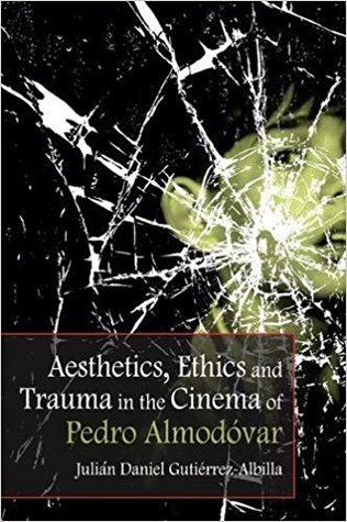 Aesthetics, Ethics and Trauma in the Cinema of Pedro Almodóvar