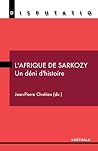 Afrique de Sarkozy. Un déni d'histoire (L') (French Edition)