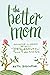 The Better Mom: Growing in ...