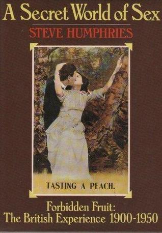 Secret World of Sex: Forbidden Fruit; The British Experience 1900-1950